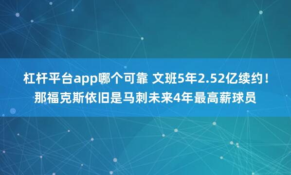 杠杆平台app哪个可靠 文班5年2.52亿续约！那福克斯依旧是马刺未来4年最高薪球员